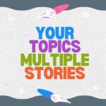 your topics | multiple stories
